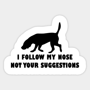 BLOODHOUND IFOLLOW MY NOSE NOT YOUR SUGGESTIONS Sticker